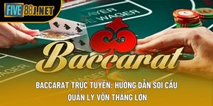 Baccarat Trực Tuyến: Hướng Dẫn Soi Cầu, Quản Lý Vốn Thắng Lớn