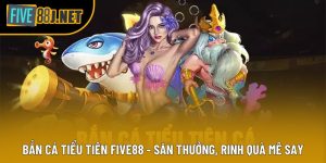 Bắn Cá Tiểu Tiên Five88 - Săn Thưởng, Rinh Quà Mê Say