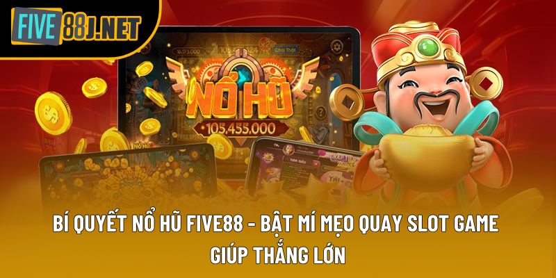 Bí Quyết Nổ Hũ Five88 - Bật Mí Mẹo Quay Slot Game Giúp Thắng Lớn