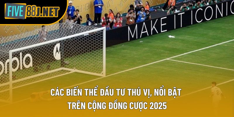 Các biến thể đầu tư thú vị, nổi bật trên cộng đồng cược 2025 Các biến thể đầu tư thú vị, nổi bật trên cộng đồng cược 2025