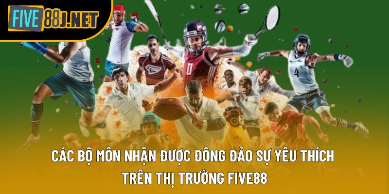 Các bộ môn nhận được đông đảo sự yêu thích trên thị trường Five88 Các bộ môn nhận được đông đảo sự yêu thích trên thị trường Five88