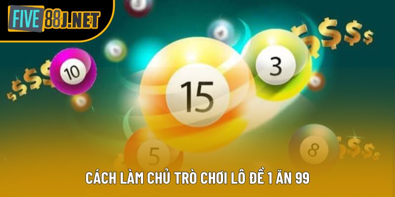 Cách làm chủ trò chơi lô đề 1 ăn 99