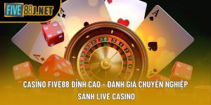 Casino Five88 Đỉnh Cao - Đánh Giá Chuyên Nghiệp Sảnh Live Casino