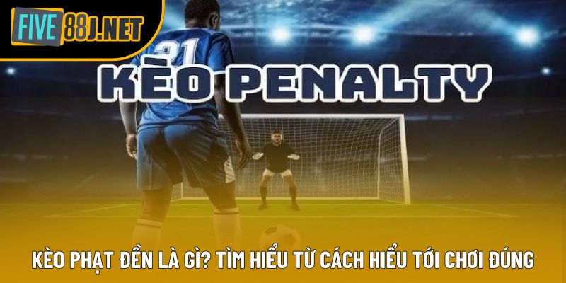 Kèo Phạt Đền Là Gì? Tìm Hiểu Từ Cách Hiểu Tới Chơi Đúng