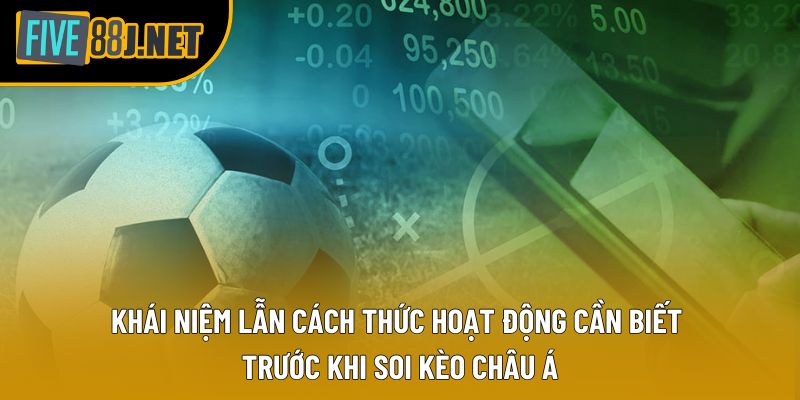 Khái niệm lẫn cách thức hoạt động cần biết trước khi soi kèo châu Á