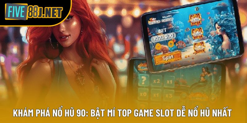 Khám Phá Nổ Hũ 90: Bật Mí Top Game Slot Dễ Nổ Hũ Nhất 