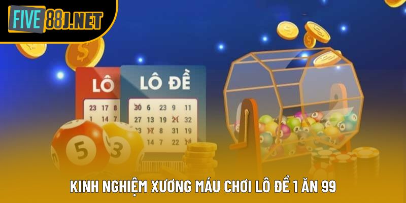 Kinh nghiệm xương máu chơi lô đề 1 ăn 99