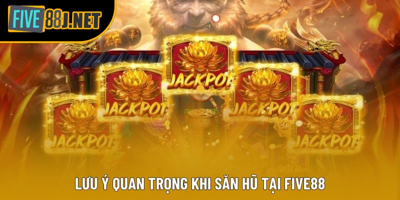 Lưu ý quan trọng khi săn hũ tại Five88 Lưu ý quan trọng khi săn hũ tại Five88