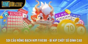 Soi Cầu Rồng Bạch Kim Five88 - Bí Kíp Chốt Số Đỉnh Cao