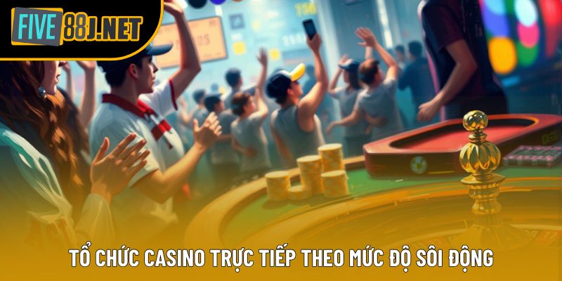 Tổ chức casino trực tiếp theo mức độ sôi động