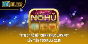 TP Slot nổ hũ: Chinh Phục Jackpot Lũy Tiến TechPlay 2025