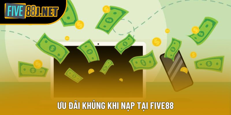 Ưu đãi khủng khi nạp tại Five88 Ưu đãi khủng khi nạp tại Five88